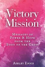 Victory Mission: Messages of Hope and Power from the Foot of the Cross 
