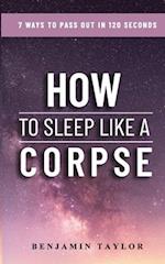 How to Sleep Like a Corpse: 7 Ways to Pass Out in 120 Seconds 