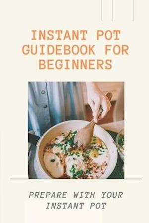 Instant Pot Guidebook For Beginners