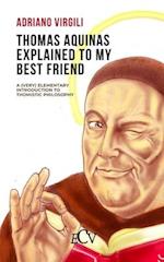 Thomas Aquinas Explained to my Best Friend: A (Very) Elementary Introduction to Thomistic Philosophy 
