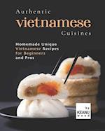 Authentic Vietnamese Cuisines: Homemade Unique Vietnamese Cuisines for Beginners and Pros 