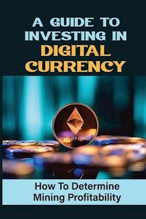 A Guide To Investing In Digital Currency