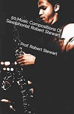 50 Music Compositions Of Saxophonist Robert Stewart 