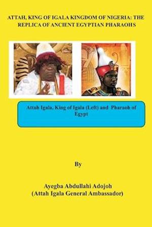 Attah, King of Igala Kingdom of Nigeria: The Replica of Ancient Egyptian Pharaohs