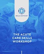 The Acute Care Skills Workshop 