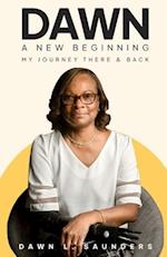 Dawn. A New Beginning: My Journey There and Back - A Memoir 