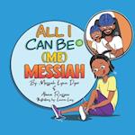 All I Can Be Is (Me) Messiah 
