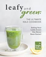 Leafy and Green: The Ultimate Kale Cookbook: Eating Your Leafy Green Has Never Been Easier! 