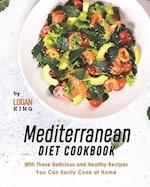 Mediterranean Diet Cookbook: With These Delicious and Healthy Recipes You Can Easily Cook at Home 