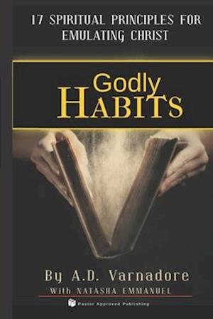 Godly Habits: 17 Spiritual Principles to Emulate Christ