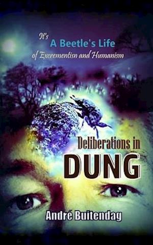 Deliberations in DUNG : It's a Beetles Life of Excrementism and Humanism