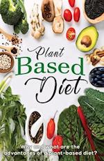 Plant Based Diet : Why and what are the advantages of a plant-based diet? 