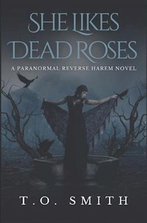 She Likes Dead Roses: A Paranormal Reverse Harem Novel