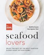 Delicious Recipes for Seafood Lovers: Enjoy the Best of the Best Seafood Dishes Right In Your Home! 