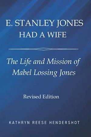 E. Stanley Jones Had a Wife: The Life and Mission of Mabel Lossing Jones
