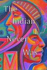 The Indian I Never Was 