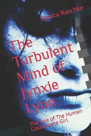 The Turbulent Mind of Jynxie Lynn: The Tale of The Human Catastrophe Girl