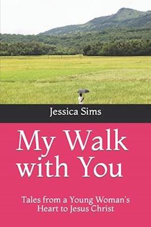 My Walk with You: Tales from a Young Woman's Heart to Jesus Christ