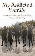 My Addicted Family: A Mother's Story of Shame, Pain, Loss, and Healing 