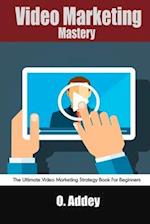 Video Marketing Mastery: The Ultimate Video Marketing Strategy Book For Beginners 