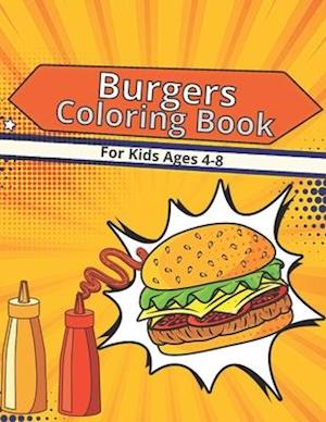 Burgers Coloring Book For Kids Ages 4-8: Great Gift For All Ages kids .