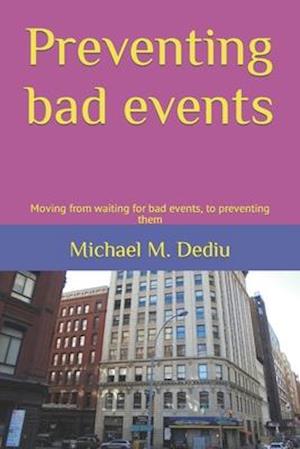 Preventing bad events: Moving from waiting for bad events, to preventing them