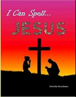 I Can Spell... Jesus: A-Z Writing Practice 