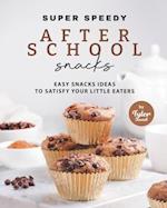 Super Speedy After School Snacks: Easy Snacks Ideas to Satisfy Your Little Eaters 