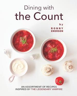 Dining with the Count: An Assortment of Recipes Inspired by The Legendary Vampire