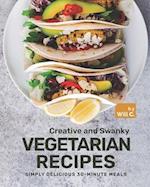 Creative and Swanky Vegetarian Recipes: Simply Delicious 30-Minute Meals 