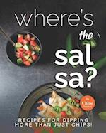 Where's the Salsa?: Recipes for Dipping More than Just Chips! 
