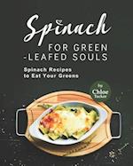 Spinach for Green-Leafed Souls: Spinach Recipes to Eat Your Greens 