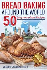 Bread Baking Around the World: 50 Easy Home-Style Recipes 