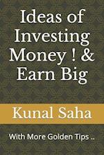 Ideas of Investing Money ! & Earn Big : With More Golden Tips .. 
