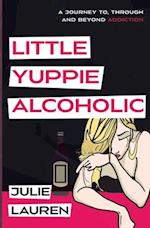 Little Yuppie Alcoholic: A Journey of Hope, Help, and Heart 