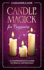 Candle Magick for Beginners: A Comprehensive Guide to Spells and Rituals 