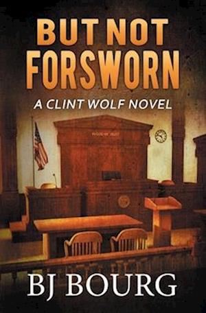 But Not Forsworn: A Clint Wolf Novel