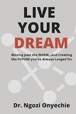 Live Your Dream: Moving Past the NORM...and Creating the FUTURE you've Always Longed For 