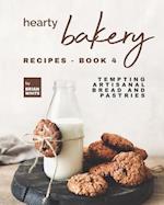 Hearty Bakery Recipes - Book 4: Tempting Artisanal Bread and Pastries 