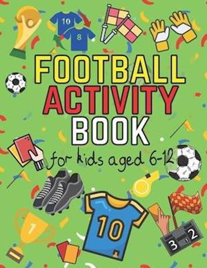 Football Activity Book: For Kids Aged 6-12 (Football Activity Books For Kids Aged 6-12)