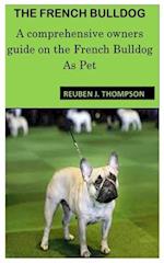THE FRENCH BULLDOG: A comprehensive owners guide on the French Bulldog As Pet 