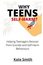 WHY TEENS SELF-HARM?: Helping Teenagers Recover From Suicidal and Self-Harm Behaviors 
