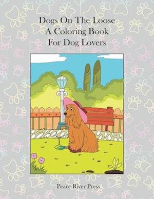 Dogs On The Loose : A Coloring Book For Dog Lovers