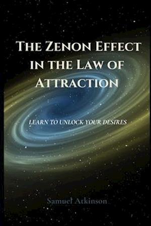 The Zenon Effect in the Law of Attraction: Learn To Unlock Your Desires