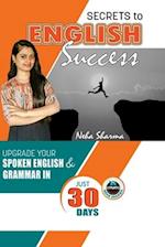 SECRETS TO ENGLISH SUCCESS: Upgrade Your Spoken English And Grammar In Just 30 Days 