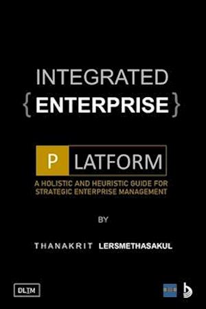 Integrated Enterprise Platform: A Holistic And Heuristic Guide For Strategic Enterprise Management