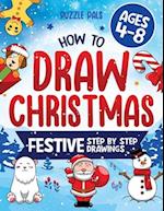 How To Draw Christmas Characters: 50+ Festively Themed Step By Step Drawings For Kids Ages 4 - 8 