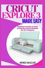Cricut explore 3 made easy : Beginners guide on how to use the Cricut machine for DIY projects 