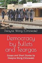 Democracy by Bullets and Teargas: Essays and Short Stories by Dwayne Wong (Omowale) 