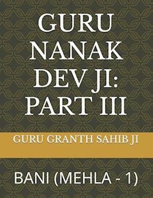 GURU NANAK DEV JI: PART III: BANI (MEHLA - 1)